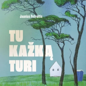 TU KAŽKĄ TURI. GYVENIMO STATYBŲ ROMANAS