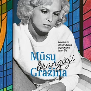 1762151112_musu_brangioji_grazina_2d1s MŪSŲ BRANGIOJI GRAŽINA. AKTORĖS GRAŽINOS BALANDYTĖS GYVENIMO ISTORIJA